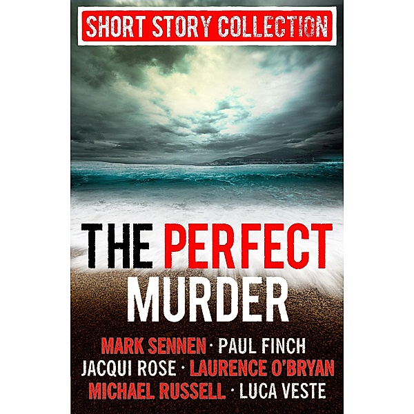 The Perfect Murder: Spine-chilling short stories for long summer nights, Jacqui Rose, Finch, Luca Veste, Mark Sennen, Laurence O'Bryan, Michael Russell