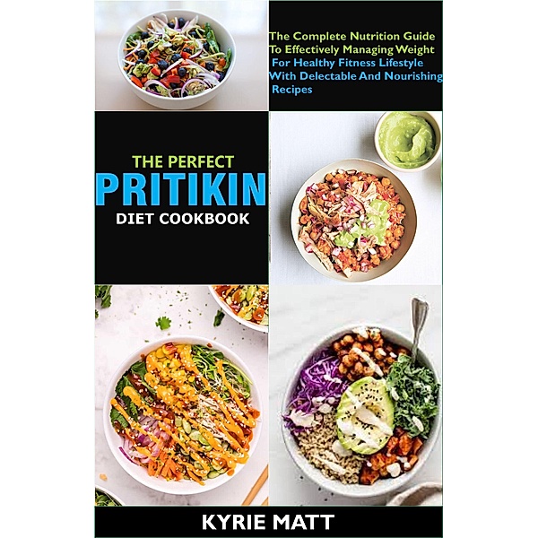 The Perfect Pritikin Diet Cookbook; The Complete Nutrition Guide To Effectively Managing Weight For Healthy Fitness Lifestyle With Delectable And Nourishing Recipes, Kyrie Matt