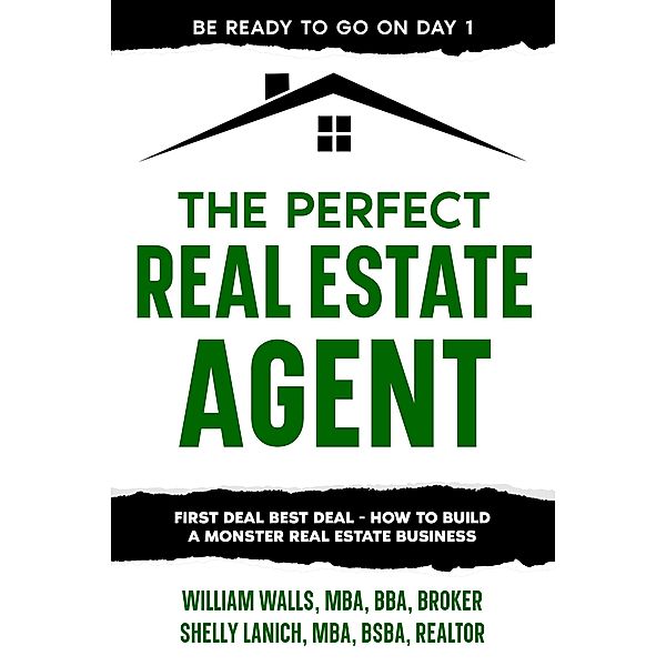 The Perfect Real Estate Agent: First Deal Best Deal - How To Build A Monster Real Estate Business, William Walls, Shelly Lanich