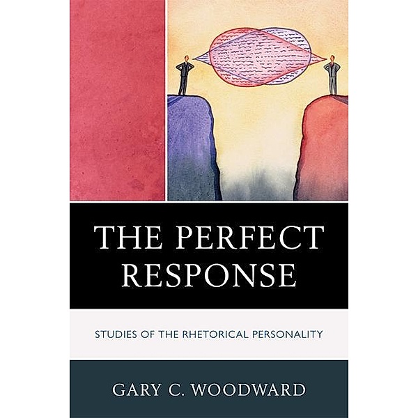The Perfect Response / Lexington Studies in Political Communication, Gary C. Woodward