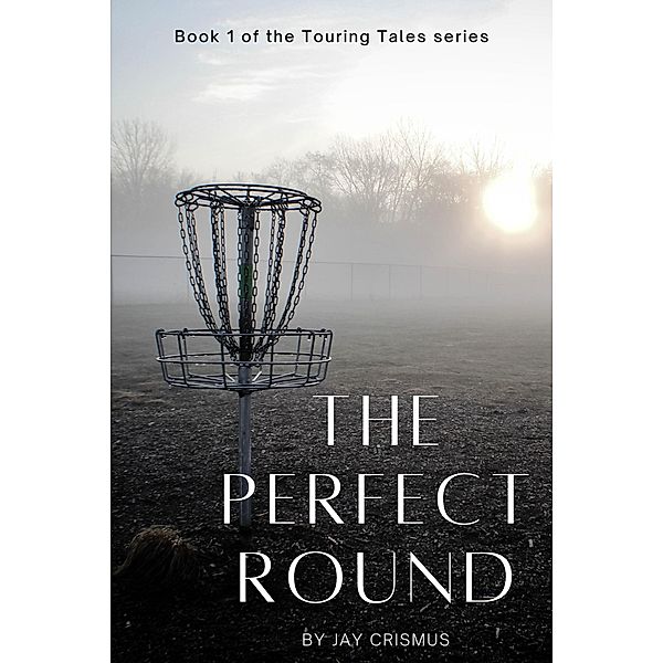 The Perfect Round (Touring Tales, #1) / Touring Tales, Jay Crismus
