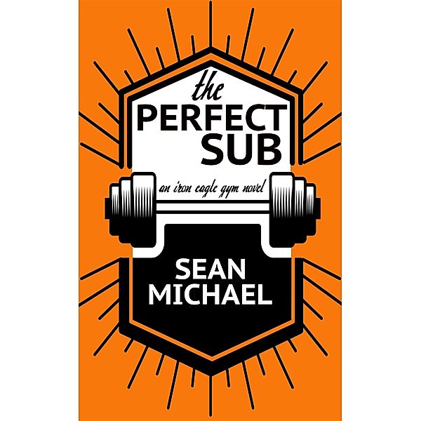 The Perfect Sub (Iron Eagle Gym, #2) / Iron Eagle Gym, Sean Michael