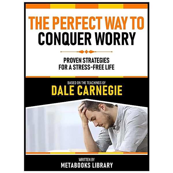 The Perfect Way To Conquer Worry - Based On The Teachings Of Dale Carnegie, Metabooks Library