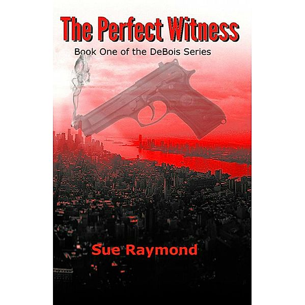 The Perfect Witness (The DeBois Series, #1) / The DeBois Series, Sue Raymond