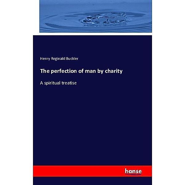 The perfection of man by charity, Henry Reginald Buckler