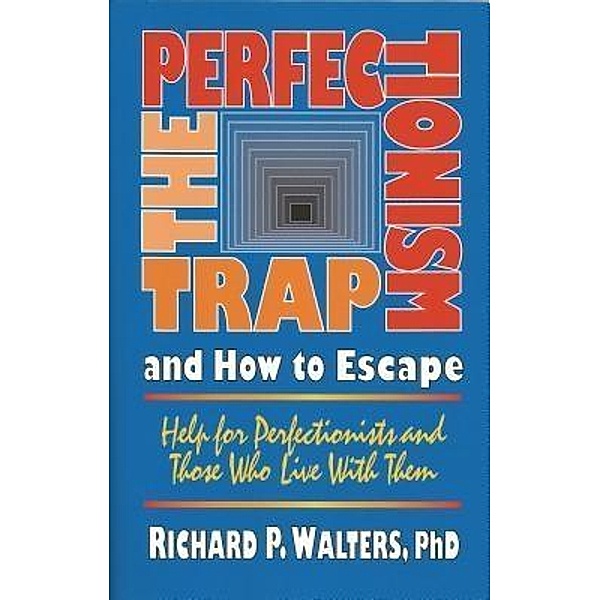 The Perfectionism Trap and How to Escape / High Ground Press, Richard P Walters