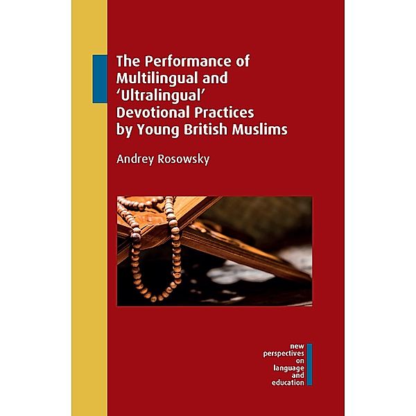 The Performance of Multilingual and 'Ultralingual' Devotional Practices by Young British Muslims / New Perspectives on Language and Education Bd.88, Andrey Rosowsky