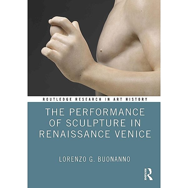 The Performance of Sculpture in Renaissance Venice, Lorenzo G. Buonanno