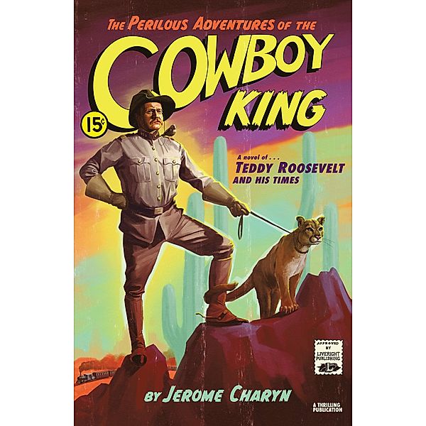 The Perilous Adventures of the Cowboy King: A Novel of Teddy Roosevelt and His Times, Jerome Charyn