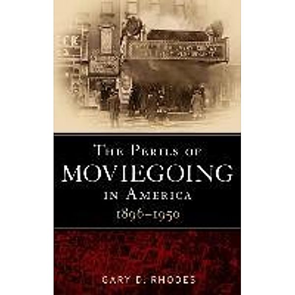 The Perils of Moviegoing in America, 1896-1950, Gary D. Rhodes