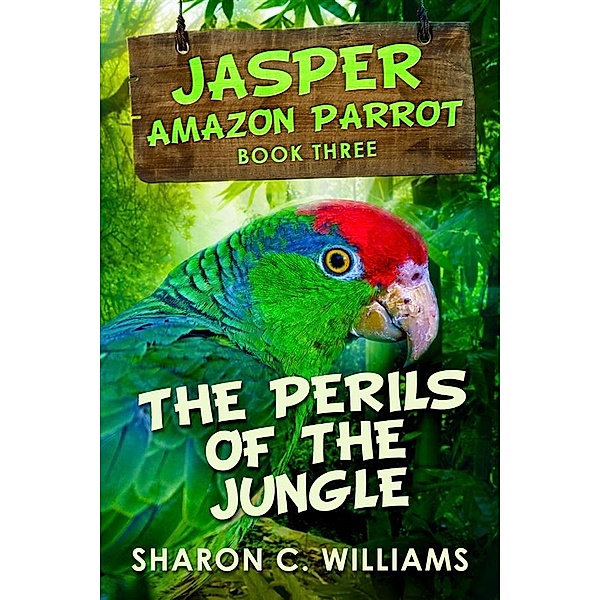 The Perils Of The Jungle / Jasper - Amazon Parrot Bd.3, Sharon C. Williams