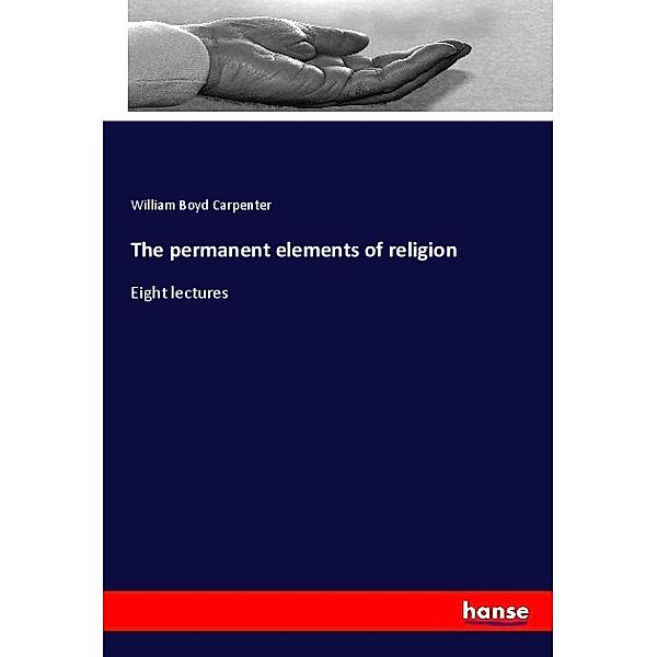 The permanent elements of religion, William Boyd Carpenter