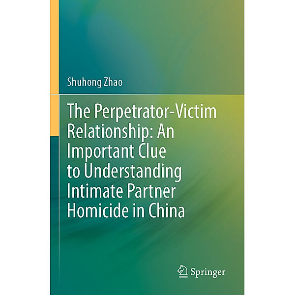 The Perpetrator-Victim Relationship: An Important Clue to Understanding Intimate Partner Homicide in China, Shuhong Zhao