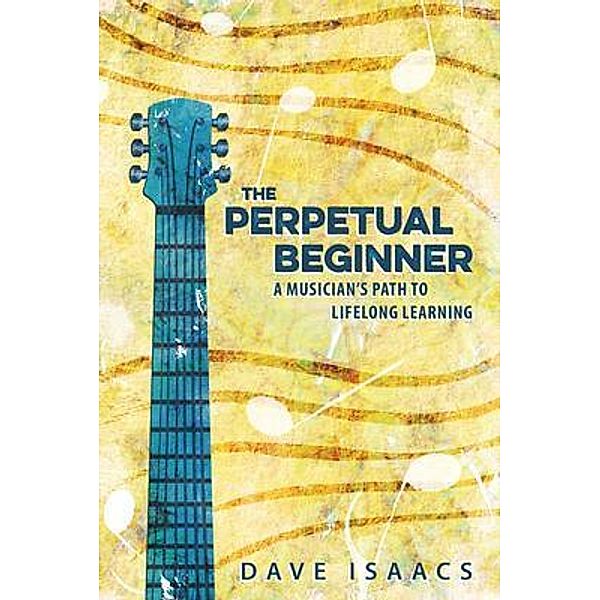 The Perpetual Beginner / Nashville Guitar Guru, Dave Isaacs