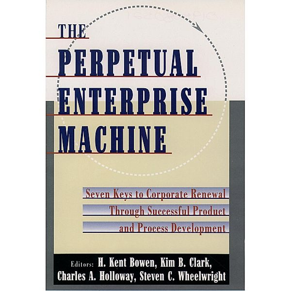 The Perpetual Enterprise Machine, H. Kent Bowen, Kim B. Clark, Charles A. Holloway, Steven C. Wheelwright