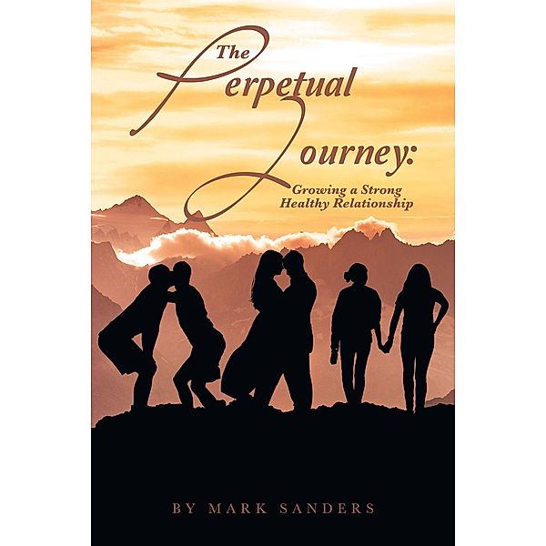 The Perpetual Journey: Growing a Strong Healthy Relationship, Mark Sanders