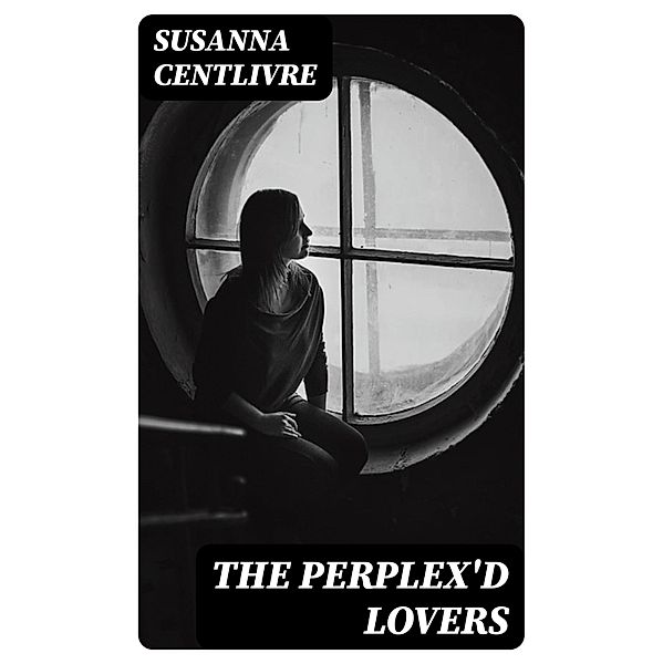 The Perplex'd Lovers, Susanna Centlivre