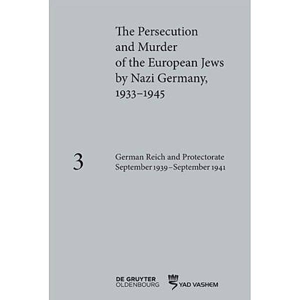 The Persecution and Murder of the European Jews by Nazi Germany, 1933-1945: Volume 3 German Reich and Protectorate of Bohemia and Moravia September 1939-September 1941