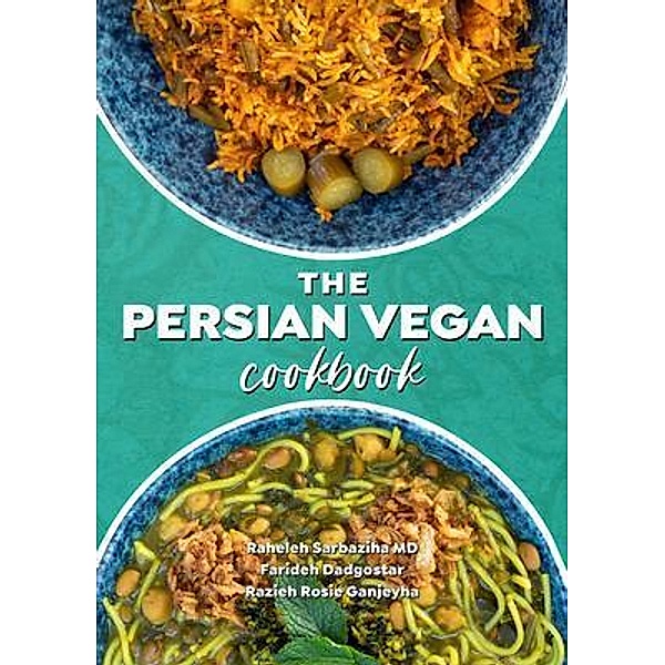 The Persian Vegan Cookbook, Raheleh Sarbaziha MD, Razieh Rosie Ganjeyha, Farideh Dadgostar