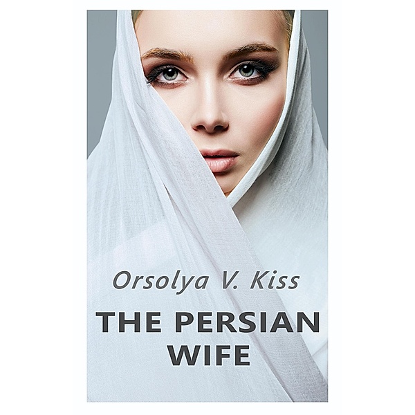 The Persian Wife, Orsolya V. Kiss