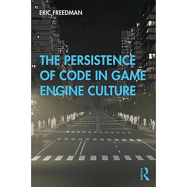 The Persistence of Code in Game Engine Culture, Eric Freedman