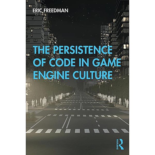 The Persistence of Code in Game Engine Culture, Eric Freedman