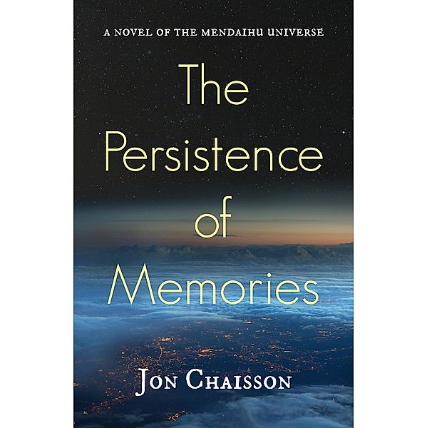 The Persistence of Memories - A Novel of the Mendaihu Universe, Book 2, Jon Chaisson