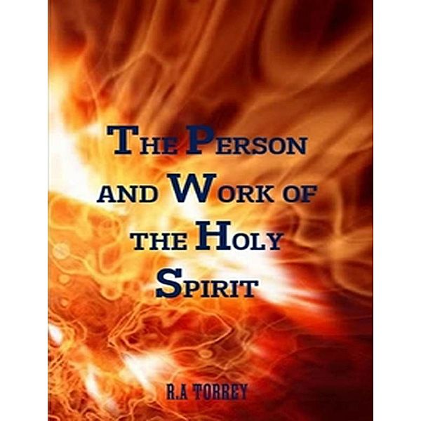 The Person and Work of the Holy Spirit, R. A Torrey