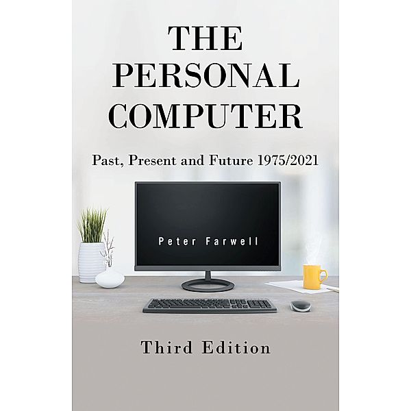 The Personal Computer Past, Present and Future 1975/2021, Peter Farwell