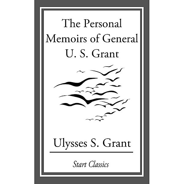 The Personal Memoirs of General U. S., Ulysses S. Grant