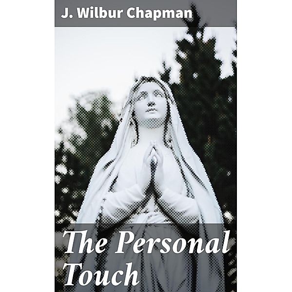 The Personal Touch, J. Wilbur Chapman