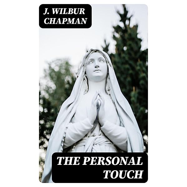 The Personal Touch, J. Wilbur Chapman