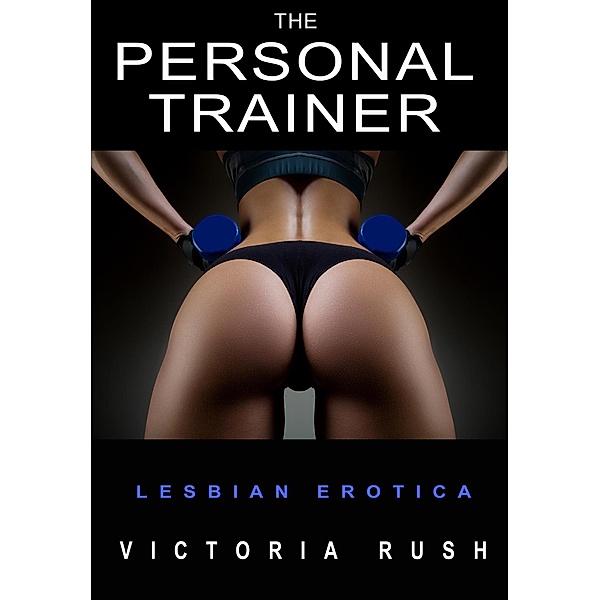 The Personal Trainer: Lesbian Erotica / Lesbian Erotica, Victoria Rush