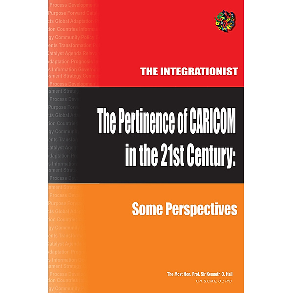 The Pertinence of Caricom in the 21St Century: Some Perspectives, Hon. Prof. Sir Kenneth O. Hall