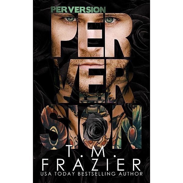 The Perversion Trilogy: Perversion (The Perversion Trilogy, #1), T.M. Frazier