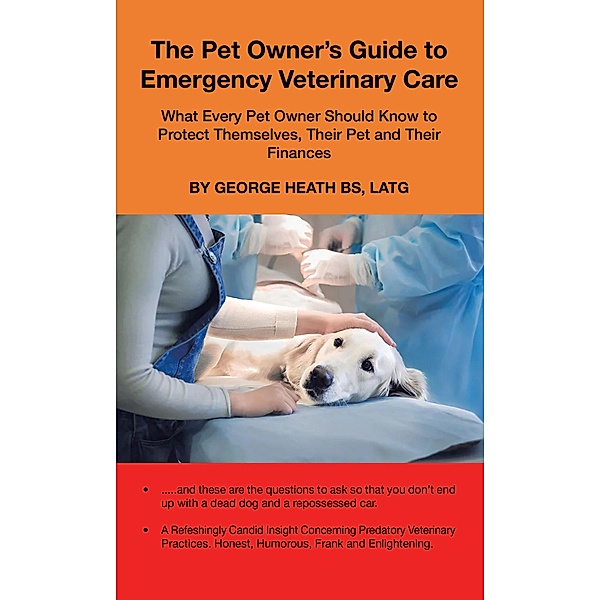 The Pet Owner's Guide to Emergency Veterinary Care, George Heath Bs Latg