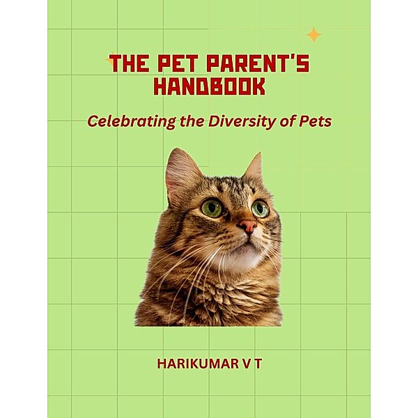 The Pet Parent's Handbook: Celebrating the Diversity of Pets, Harikumar V T
