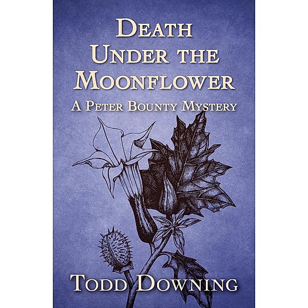 The Peter Bounty Mysteries: Death Under the Moonflower, Todd Downing