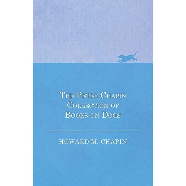 The Peter Chapin Collection of Books on Dogs, Howard M. Chapin