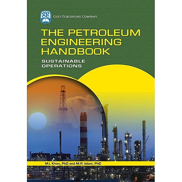 The Petroleum Engineering Handbook: Sustainable Operations, M. R. Islam, M. I. Khan