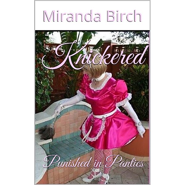 The Petticoating of Petunia Pinkpanties: Knickered: Punished in Panties, Miranda Birch