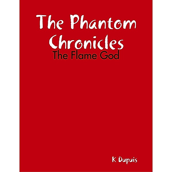 The Phantom Chronicles - The Flame God, K. Dupuis