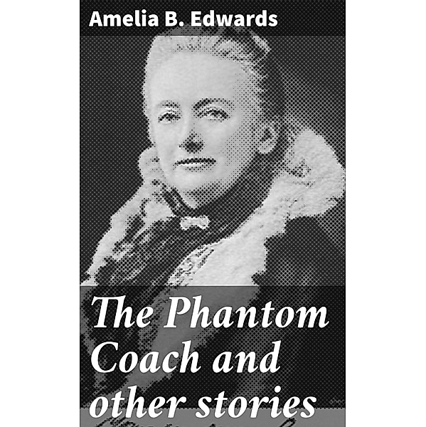 The Phantom Coach and other stories, Amelia B. Edwards