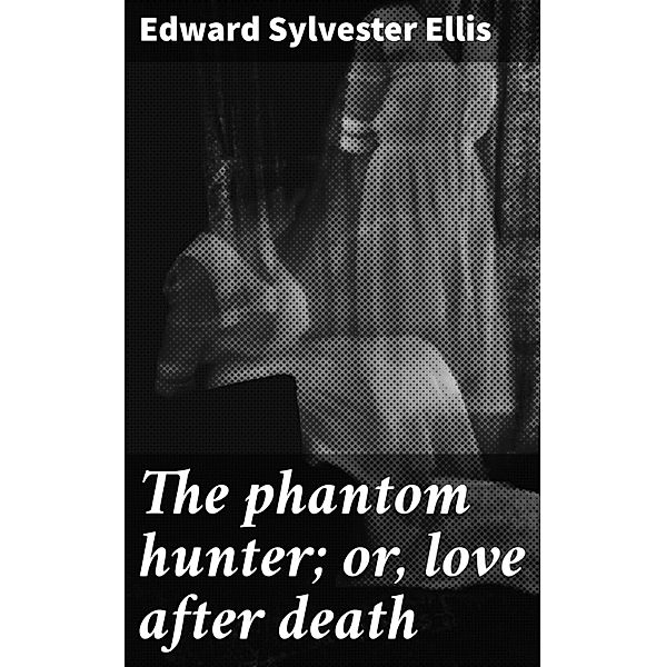 The phantom hunter; or, love after death, Edward Sylvester Ellis