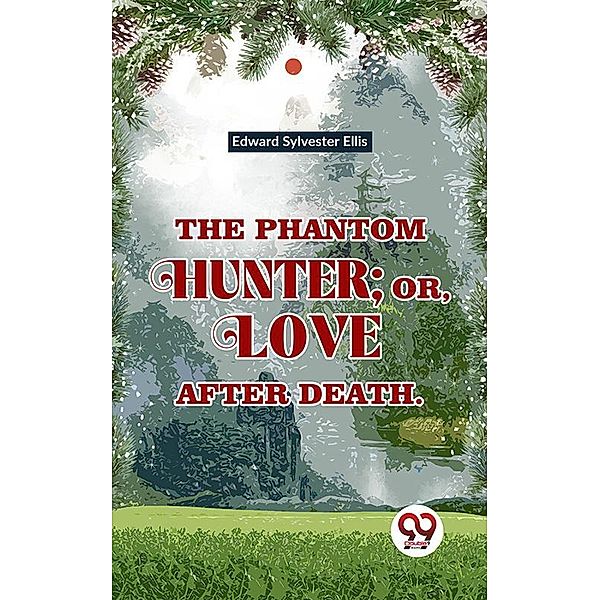 The Phantom Hunter ; Or, Love After Death, Edward Sylvester Ellis