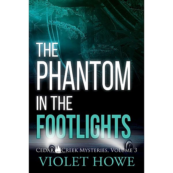 The Phantom in the Footlights (Cedar Creek Mysteries, #3) / Cedar Creek Mysteries, Violet Howe