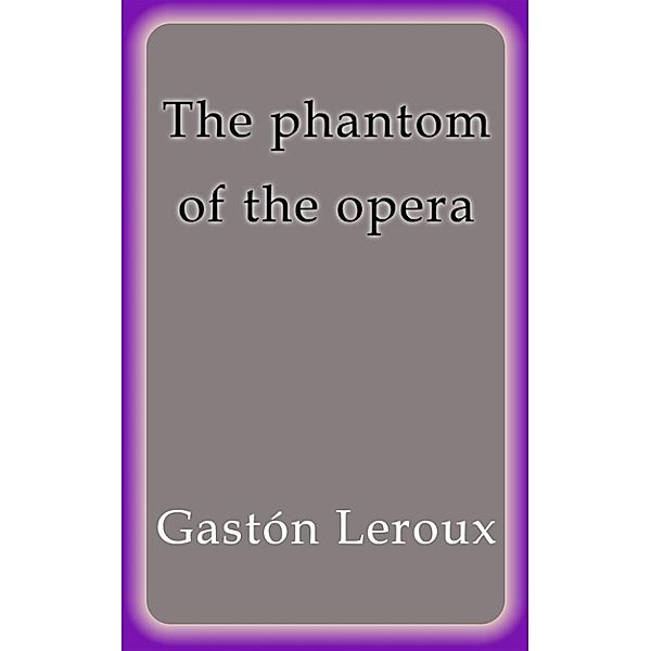 The phantom of the opera, Gastón Leroux