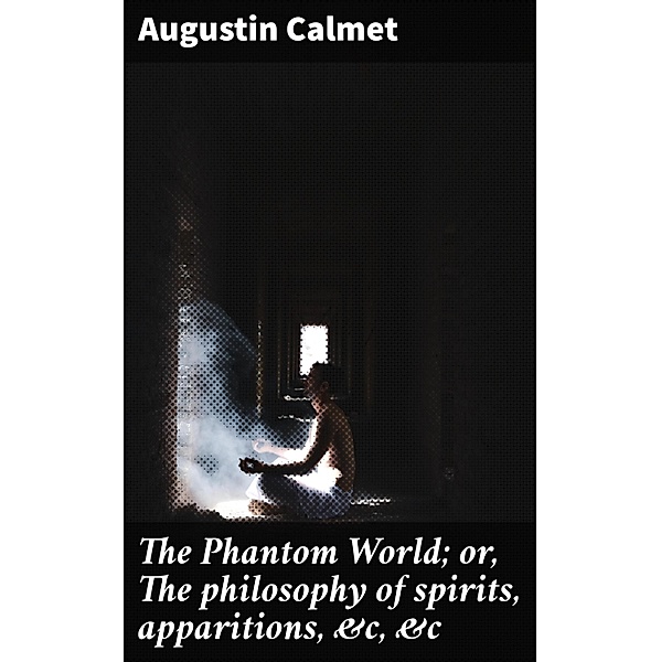 The Phantom World; or, The philosophy of spirits, apparitions, &c, &c, Augustin Calmet