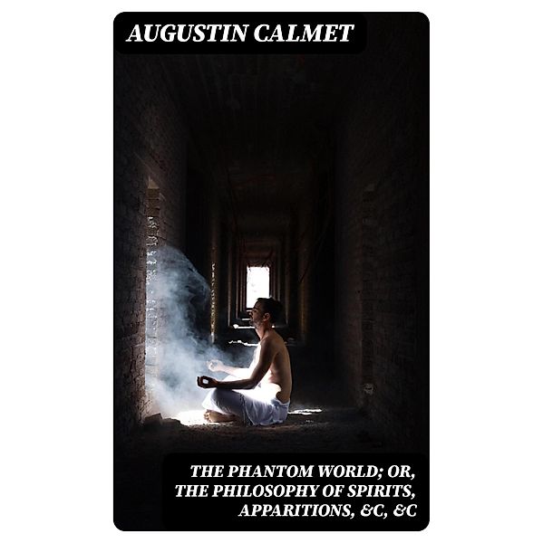 The Phantom World; or, The philosophy of spirits, apparitions, &c, &c, Augustin Calmet