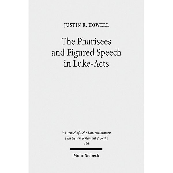 The Pharisees and Figured Speech in Luke-Acts, Justin R. Howell